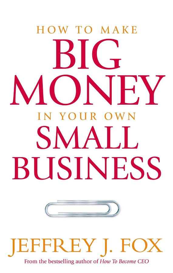 How to Make Big Money in Your Own Small Business