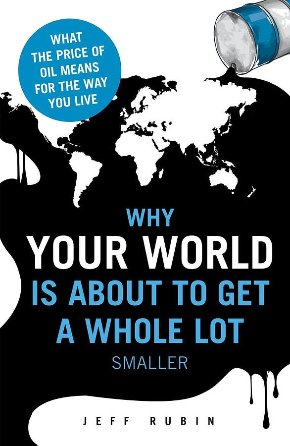Why Your World is about to Get a Whole Lot Smaller: Oil and the End of Globalisation