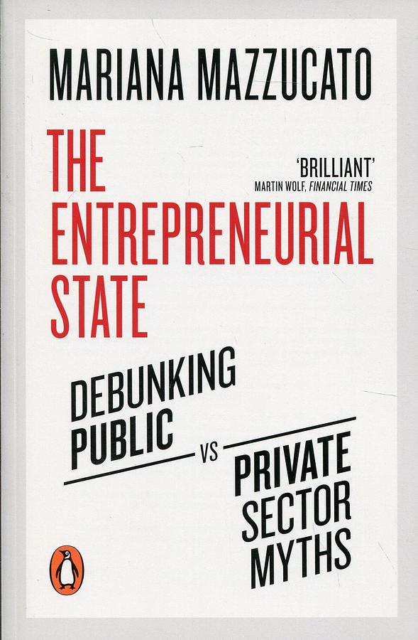 The Entrepreneurial State: Debunking Public vs. Private Sector Myths