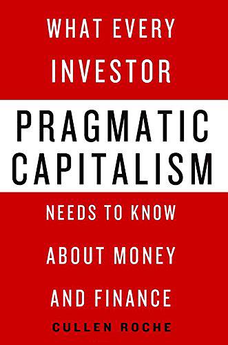 Pragmatic Capitalism: What Every Investor Needs to Know About Money and Finance
