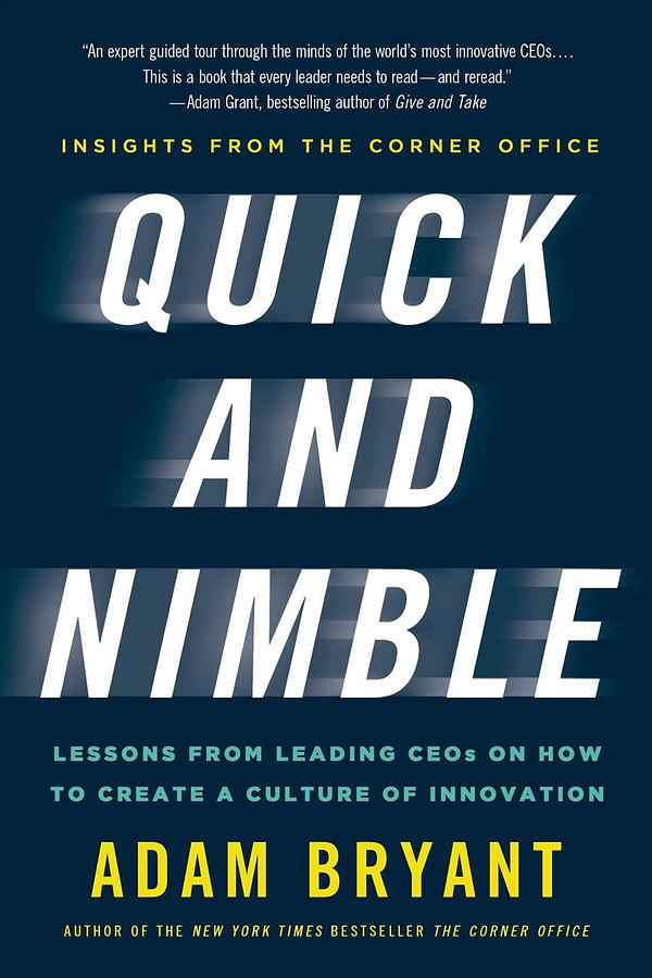Quick and Nimble: Lessons from Leading CEOs on How to Create a Culture of Innovation Insights from The Corner Office