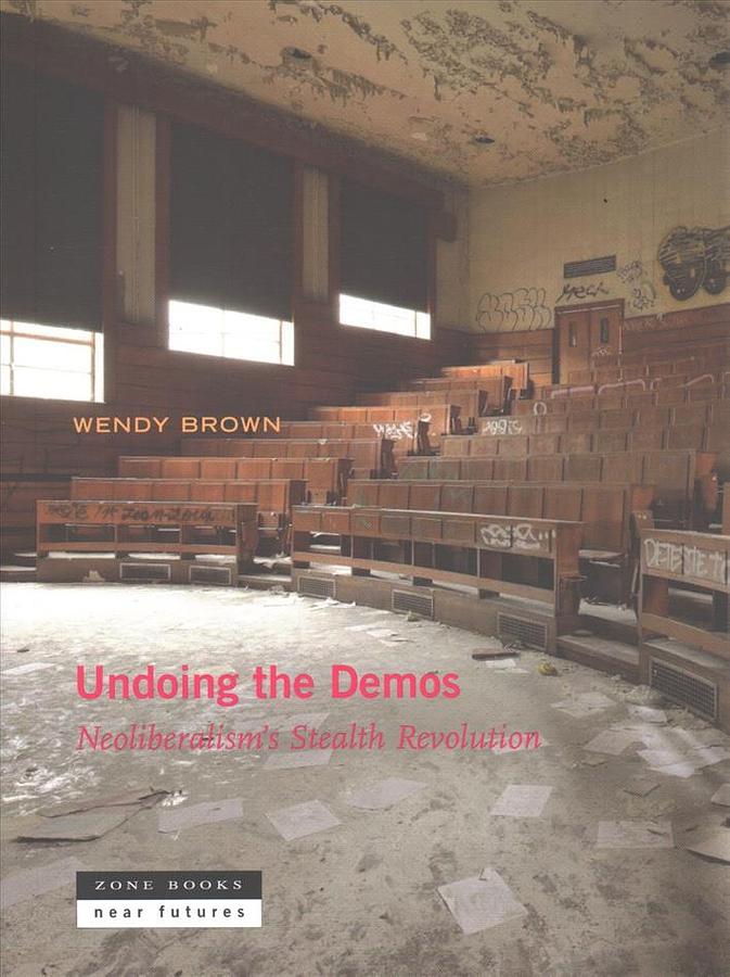 Undoing the Demos: Neoliberalism's Stealth Revolution (Reprint Ed.)