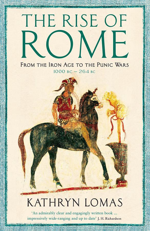 The Rise of Rome: From the Iron Age to the Punic Wars 1000 BC - 264 BC