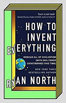 How to Invent Everything: Rebuild All of Civilization