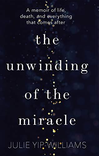 The Unwinding of the Miracle: A Memoir of Life, Death and Everything That Comes After