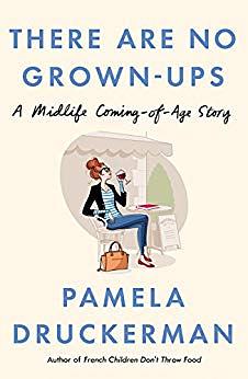 There Are No Grown-Ups: A Midlife Coming-of-Age Story