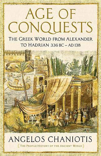 Age of Conquests: The Greek World from Alexander to Hadrian 336 BC-AD 138