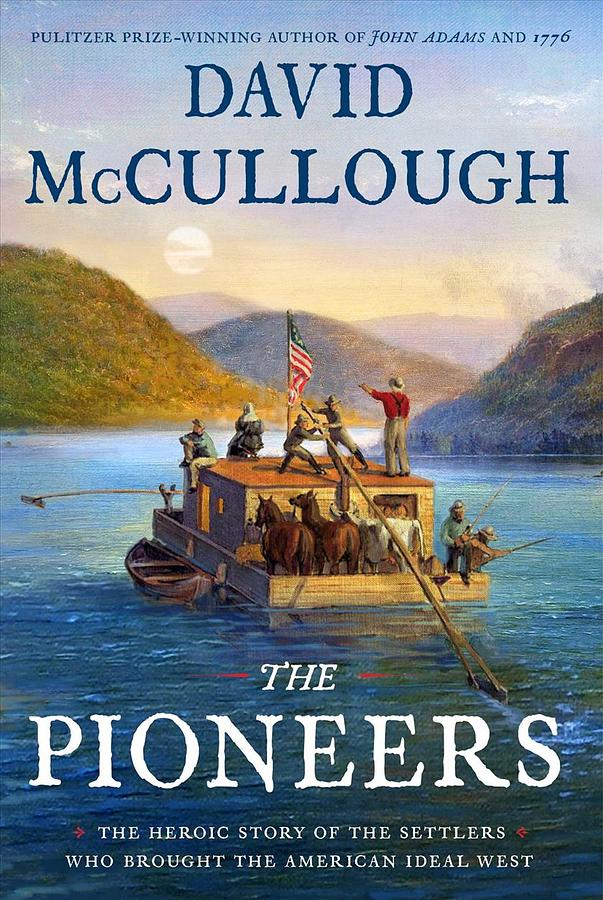 The Pioneers: The Heroic Story of the Settlers Who Brought the American Ideal West