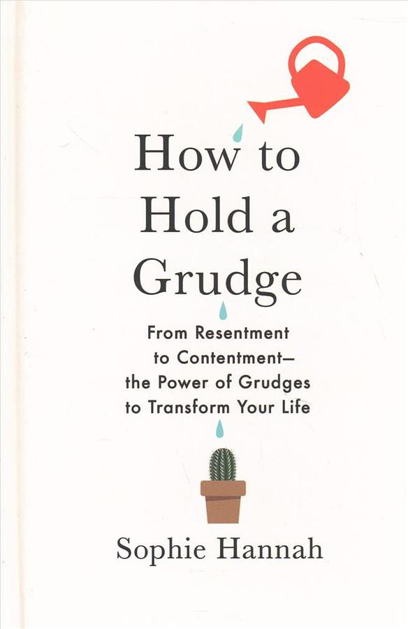 How to Hold a Grudge: From Resentment to Contentment-The Power of Grudges to Transform Your Life