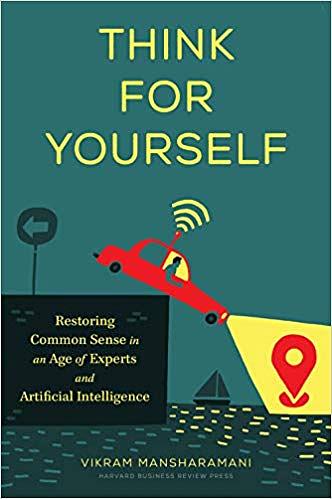 Think for Yourself: Restoring Common Sense in an Age of Experts and Artificial Intelligence