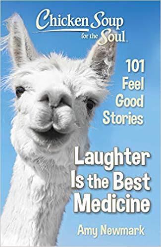 Chicken Soup for the Soul: Laughter Is the Best Medicine 101 Feel Good Stories