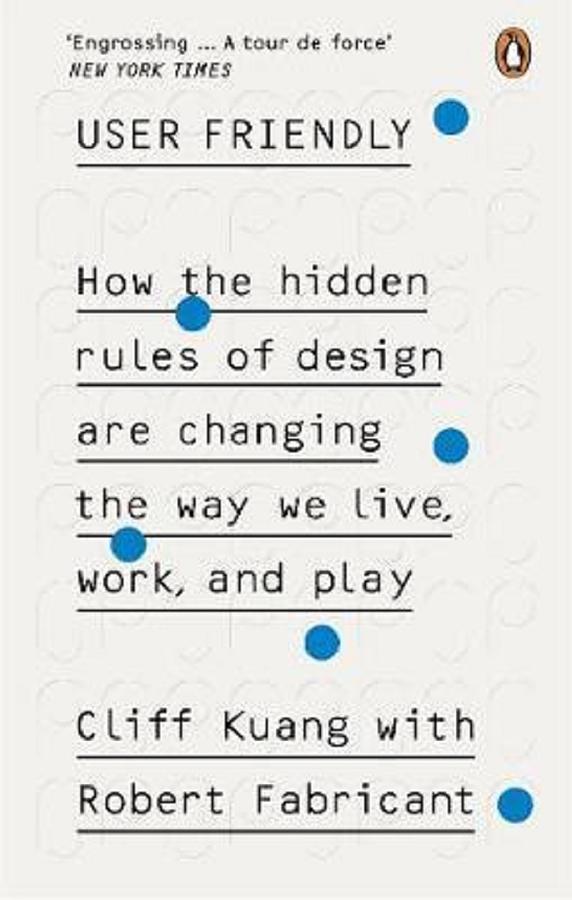 User Friendly: How the Hidden Rules of Design are Changing the Way We Live, Work and Play