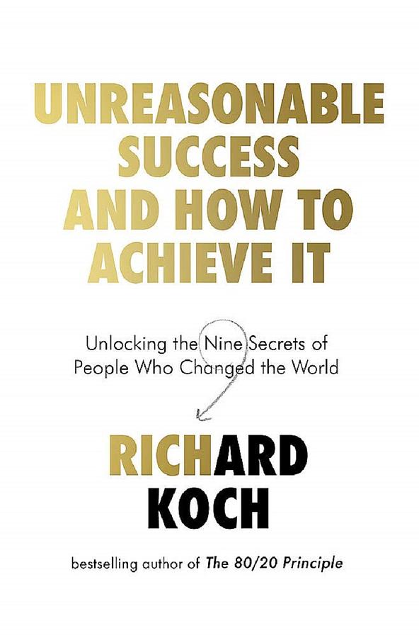 Unreasonable Success and How to Achieve It: Unlocking the Nine Secrets of People Who Changed the World