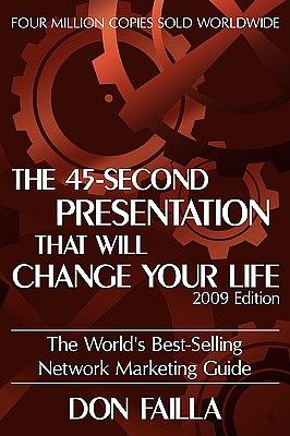 The 45 Second Presentation That Will Change Your Life (2009 Ed.)