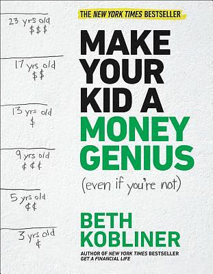 Make Your Kid a Money Genius Even If You're Not: A Parents' Guide for Kids 3 to 23