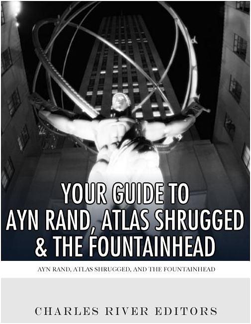 Your Guide to Ayn Rand, Atlas Shrugged, and the Fountainhead