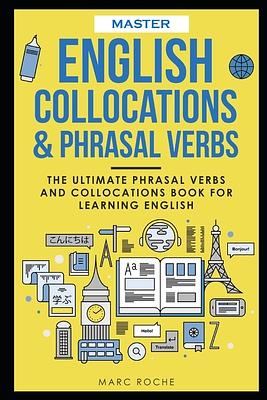 Master English Collocations & Phrasal Verbs: The Ultimate Phrasal Verbs and Collocations Book for Learning English