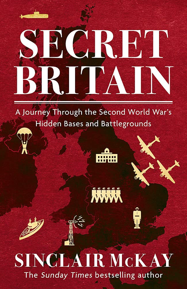 Secret Britain: A Journey Through the Second World War's Hidden Bases and Battlegrounds