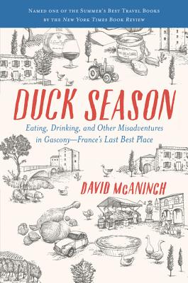 Duck Season: Eating, Drinking, and Other Misadventures in Gascony--France's Last Best Place David McAninch
