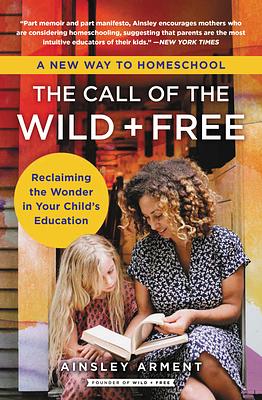 The Call of the Wild+Free: Reclaiming the Wonder in Your Child's Education, a New Way to Homeschool