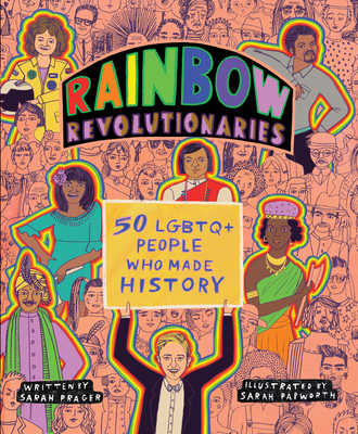 Rainbow Revolutionaries: Fifty LGBTQ+ People Who Made History Sarah Prager