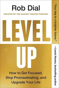 Level Up: How to Get Focused, Stop Procrastinating, and Upgrade Your Life