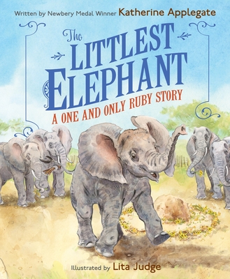 The Littlest Elephant: A One and Only Ruby Story Katherine Applegate
