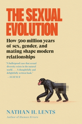 The Sexual Evolution: How 500 Million Years of Sex, Gender, and Mating Shape Modern Relationships Nathan H. Lents