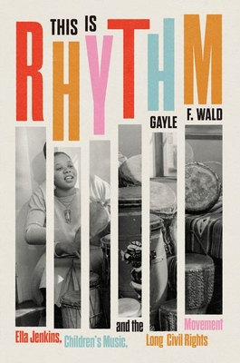 This Is Rhythm: Ella Jenkins, Children's Music, and the Long Civil Rights Movement Gayle F. Wald