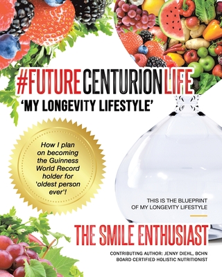 #FUTURECENTURIONLIFE 'My Longevity Lifestyle': How I Plan on Becoming the Guinness Book World Record Holder for Oldest Person Ever The Smile Enthusiast