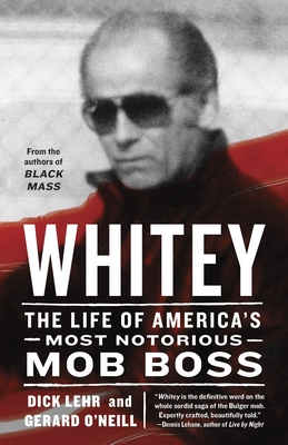 Whitey: The Life of America's Most Notorious Mob Boss Dick Lehr ; Gerard O'Neill