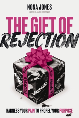 The Gift of Rejection: Harness Your Pain to Propel Your Purpose Nona Jones