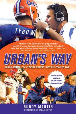 Urban's Way: Urban Meyer, the Florida Gators, and His Plan to Win Buddy Martin