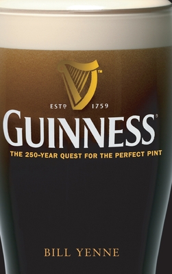 Guinness: The 250 Year Quest for the Perfect Pint Bill Yenne