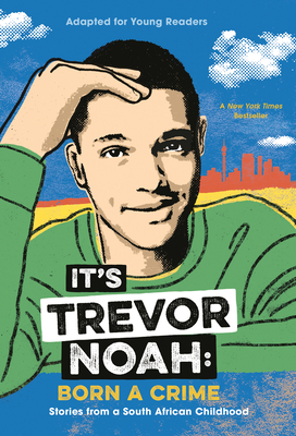 It's Trevor Noah: Born a Crime, Stories from a South African Childhood (Adapted for Young Readers)
