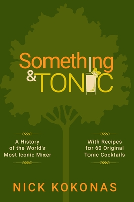Something and Tonic: A History of the World's Most Iconic Mixer Nick Kokonas