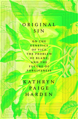 Original Sin: On the Genetics of Vice, the Problem of Blame, and the Future of Forgiveness Kathryn Paige Harden