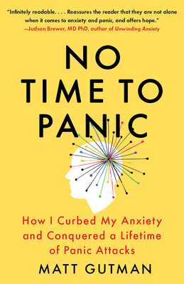 No Time to Panic: How I Curbed My Anxiety and Conquered a Lifetime of Panic Attacks Matt Gutman