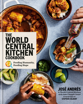 The World Central Kitchen Cookbook: Feeding Humanity, Feeding Hope José Andrés ; World Central Kitchen