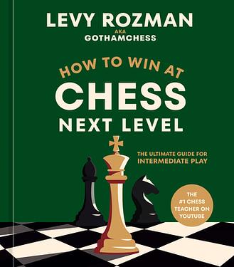 How to Win at Chess, Next Level: The Ultimate Guide for Intermediate Play