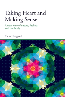Taking Heart and Making Sense: A New View of Nature, Feeling and the Body Karin Lindgaard