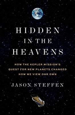 Hidden in the Heavens: How the Kepler Mission's Quest for New Planets Changed How We View Our Own Jason Steffen