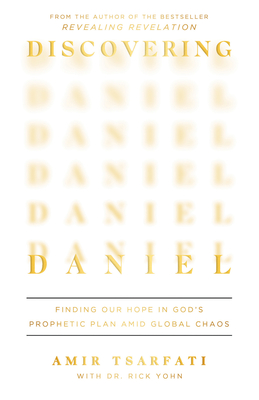 Discovering Daniel: Finding Our Hope in God's Prophetic Plan Amid Global Chaos