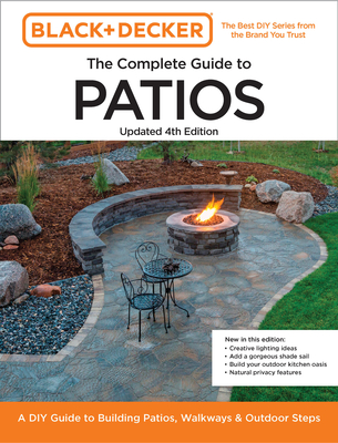 Black and Decker Complete Guide to Patios Updated 4th Edition: A DIY Guide to Building Patios, Walkways, and Outdoor Steps Editors of Cool Springs Press ; Chris Peterson