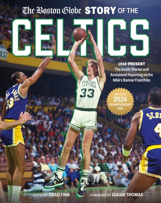 The Boston Globe Story of the Celtics: 1946-Present: The Inside Stories and Acclaimed Reporting on the Nba's Banner Franchise The Boston Globe ; Chad Finn