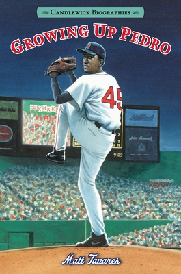 Growing Up Pedro: How the Martinez Brothers Made It from the Dominican Republic All the Way to the Major Leagues: Candlewick Biograp