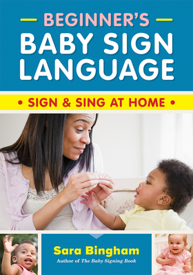 Beginner's Baby Sign Language: Sign and Sing at Home Sara Bingham
