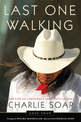 Last One Walking: The Life of Cherokee Community Leader Charlie Soap Greg Shaw