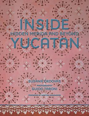 Inside Yucatán: Hidden Mérida and Beyond--Uncover the Faded Splendor of Both Neglected and Restored Homes in Mexico's Yucatán Peninsula