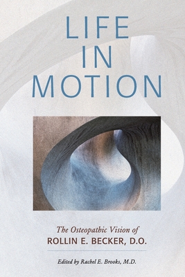 Life in Motion: The Osteopathic Vision of Rollin E. Becker, DO
